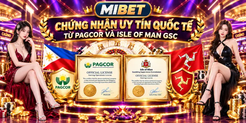Chứng Nhận Uy Tín Quốc Tế Từ PAGCOR Và Isle of Man GSC