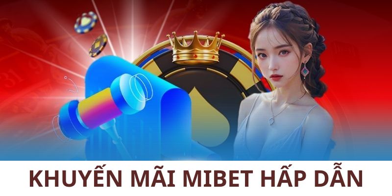 Điều kiện khuyến mãi mibet tương đối dễ thực hiện