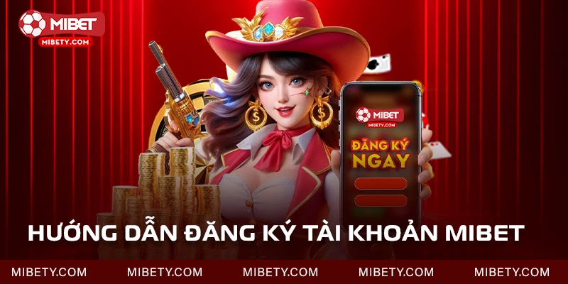 Hướng dẫn đăng ký Mibet nhanh chóng