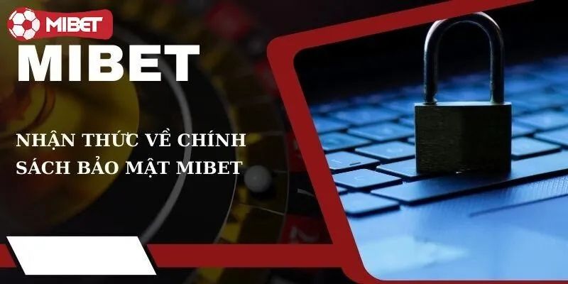 Cùng tìm hiểu về chính sách bảo mật mibet tại nhà cái