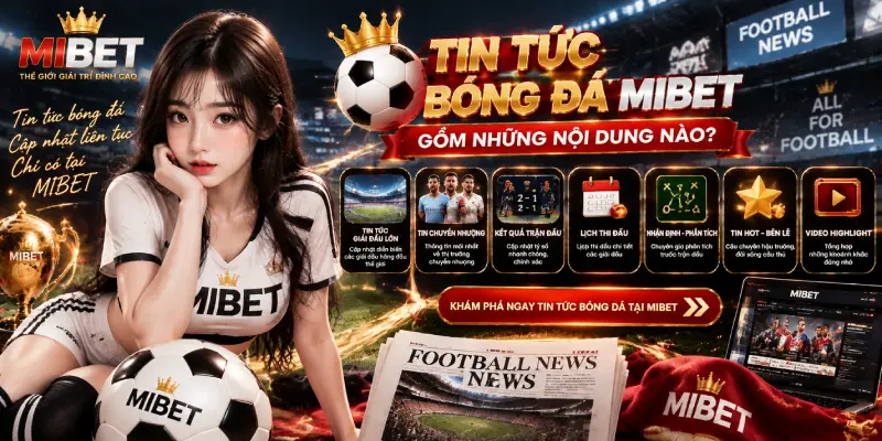 Tin Tức Bóng Đá MIBET Gồm Những Nội Dung Nào?
