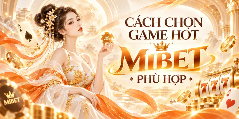 Cách Chọn Game Hot MIBET Phù Hợp