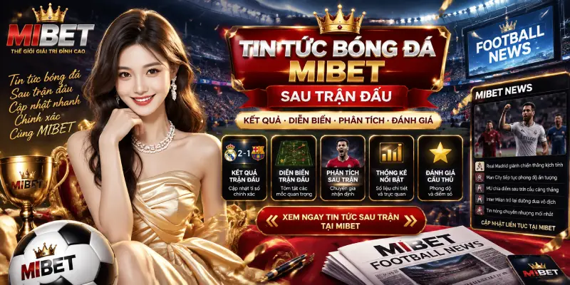 Tin Tức Bóng Đá MIBET Sau Trận Đấu